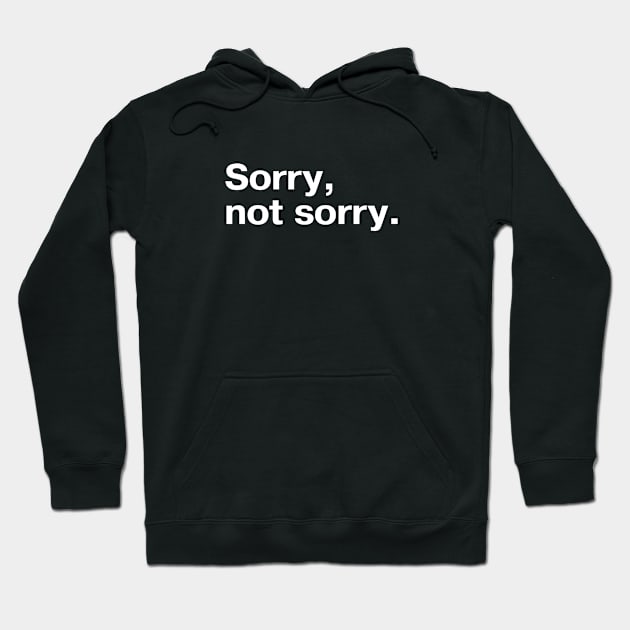 Sorry, not sorry. Hoodie by TheBestWords